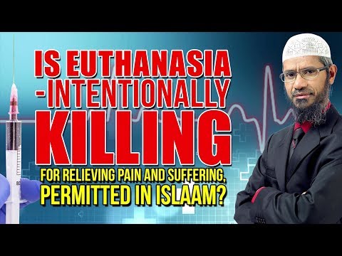 Is Euthanasia - Intentionally Killing for Relieving Pain and Suffering, Permitted In Islaam?