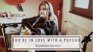 You&#39;re In Love With a Psycho - Kasabian (acoustic cover)