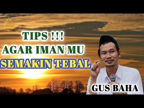 GUS BAHA - TIPS AGAR IMAN MU SEMAKIN TEBAL DAN TIDAK NAIK TURUN