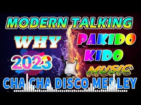 MODERN TALKING x PAKIDO KIDO x WHY   BEST CHA CHA DISCO MEDLEY 2023