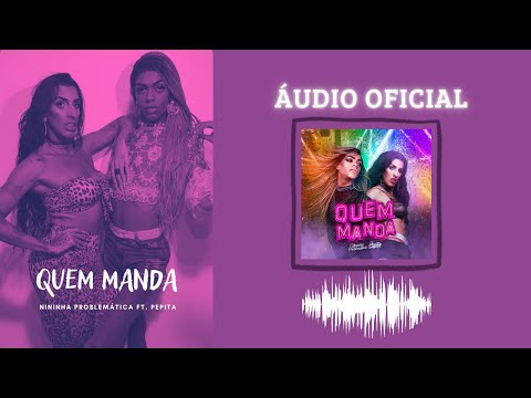 QUEM MANDA (ÁUDIO) - Nininha Problemática ft. Pepita