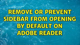Remove or prevent sidebar from opening by default on Adobe Reader (10 Solutions!!)