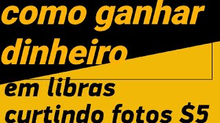 COMO GANHAR DINHEIRO EM LIBRAS $5 CURTINDO FOTOS