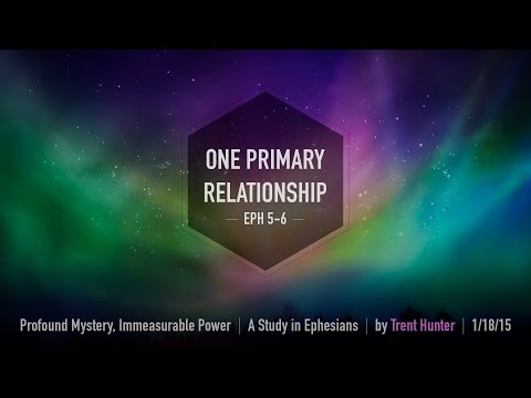 Trent Hunter, "One Primary Relationship" - Ephesians 5-6