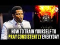 HOW TO TRAIN YOURSELF TO PRAY CONSISTENTLY EVERYDAY APOSTLE MICHAEL OROKPO
