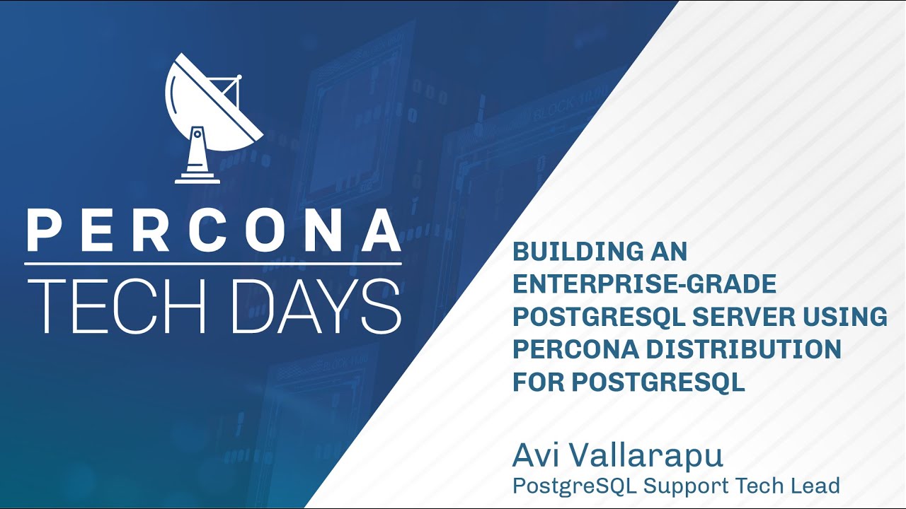 Building Enterprise Grade PostgreSQL using Percona distribution for PostgreSQL - Percona Tech Days