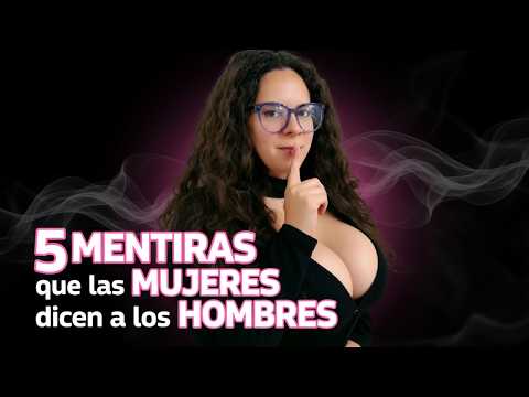5 MENTIRAS que las MUJERES dicen a los HOMBRES y que TÚ te las CREES