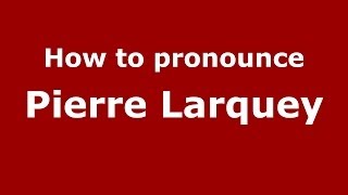 How to pronounce Pierre Larquey