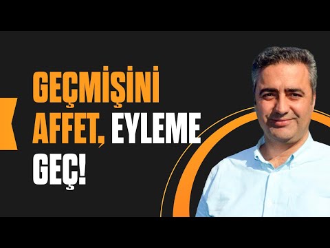 Geçmişini affet, eyleme geç!