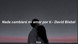 Nada cambiará mi amor por ti - David Bisbal // Letra.