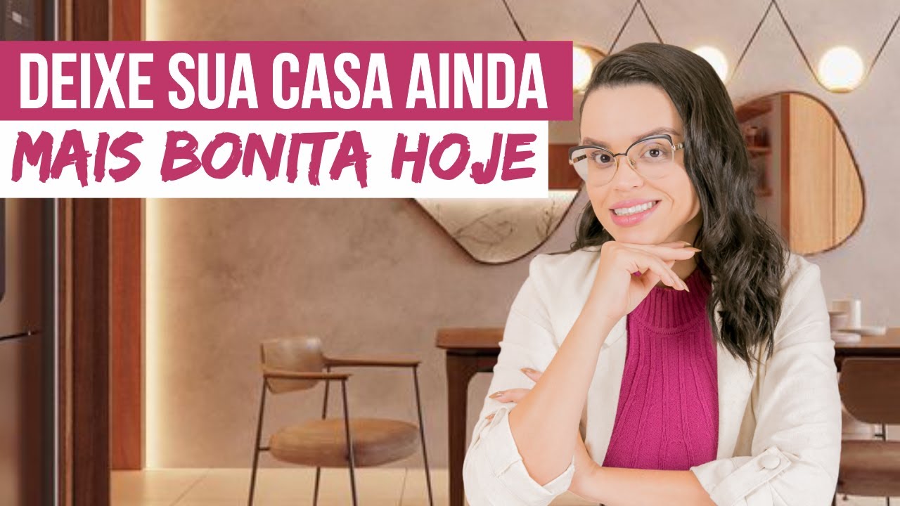 10 DICAS PRÁTICAS PARA DEIXAR SUA CASA MAIS BONITA - Mariana Cabral