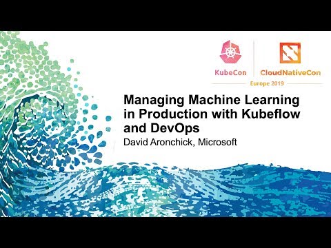 Managing Machine Learning in Production with Kubeflow and DevOps - David Aronchick, Microsoft