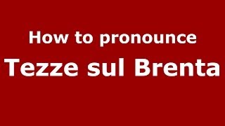 How to pronounce Tezze Sul Brenta