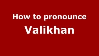 How to pronounce Valikhan