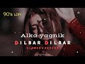 Dilbar Dilbar 90 S Slowed X Reverb Sirf Tum Alka Yagnik 90 S Hits Lofi S Today 1m
