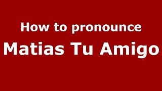 How to pronounce Matias Tu Amigo
