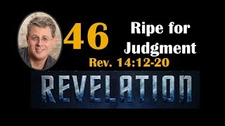 Revelation 46. Ripe for Judgment. Rev. 14:14-20. July 21, 2019