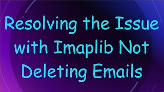 Download the video "Resolving the Issue with Imaplib Not Deleting Emails"