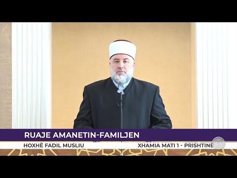 HUTBE | Ruaje amanetin - Familjen - Fadil Musliu