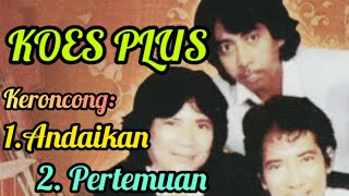 Download lagu Koes Plus keroncong Andaikan dan Kr. pertemuan mp3