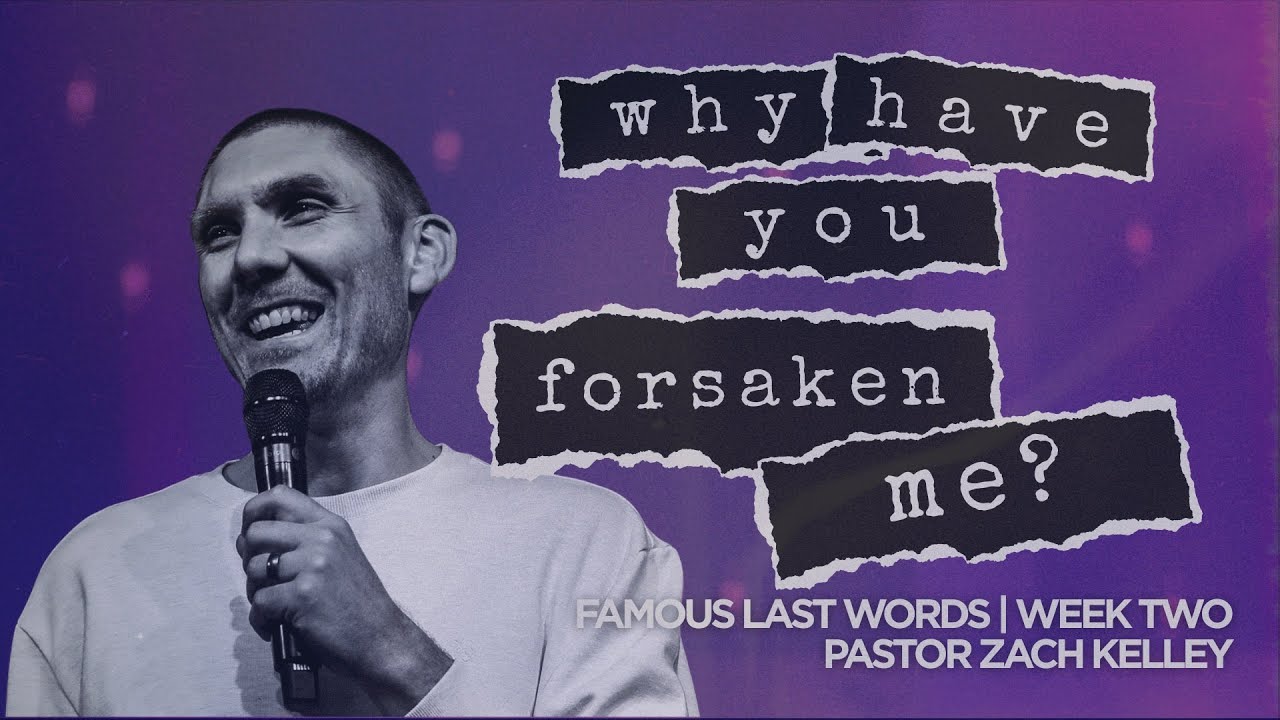 Why Have You Forsaken Me? | Famous Last Words | Pastor Zach Kelley