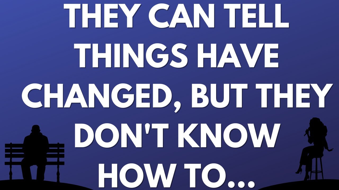 💌 They can tell things have changed, but they don't know how to...