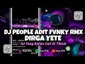 DJ PEOPLE ADIT FVNKY RMX VIRAL TIK TOK DIRGA YETE