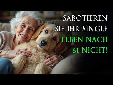 Wenn Sie über 60 sind: Sabotieren Sie Ihr Single-Leben nach 61 nicht! (ein sehr wichtiges Thema)