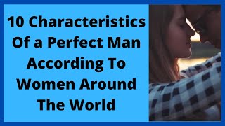 10 Characteristics Of a Perfect Man According To Women Around The World