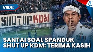 TERIMA KASIH BOBOTOH! Dedi Mulyadi Santai soal Spanduk 'Shut Up KDM' di Laga Persib VS Arema