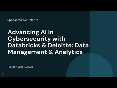 Watch: Advancing AI in Cybersecurity with Databricks & Deloitte: Data Management & Analytics