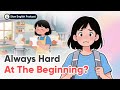 Why Is It Always Hard At The Beginning Slow English Conversation The Cozy English