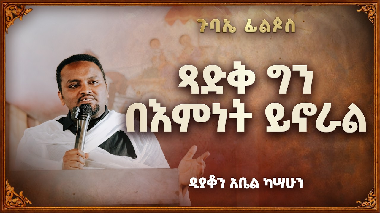 ጻድቅ ግን በእምነት ይኖራል I ዲያቆን አቤል ካሣሁን