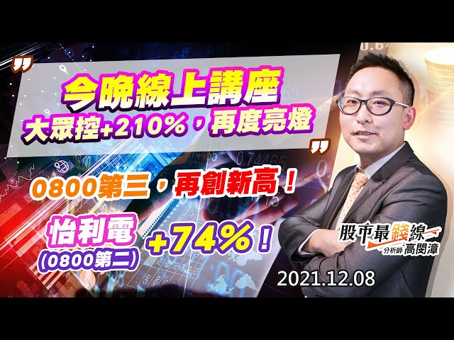 20211208《股市最錢線》#高閔漳，“今晚線上講座，大眾控+210%，再度亮燈”“0800第三，再創新高！””怡利電(0800第二)，+74%！”