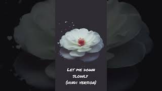 Let me down slowly (hindi version)