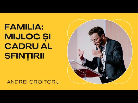Familia: Mijloc și cadru al sfințirii | Andrei Croitoru | Conferința 5 Sola 2023