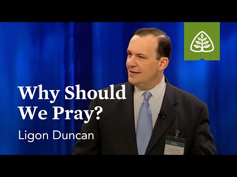 Ligon Duncan: Why Should We Pray?