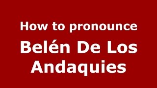 How to pronounce Belén De Los Andaquies
