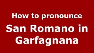 How to pronounce San Romano In Garfagnana