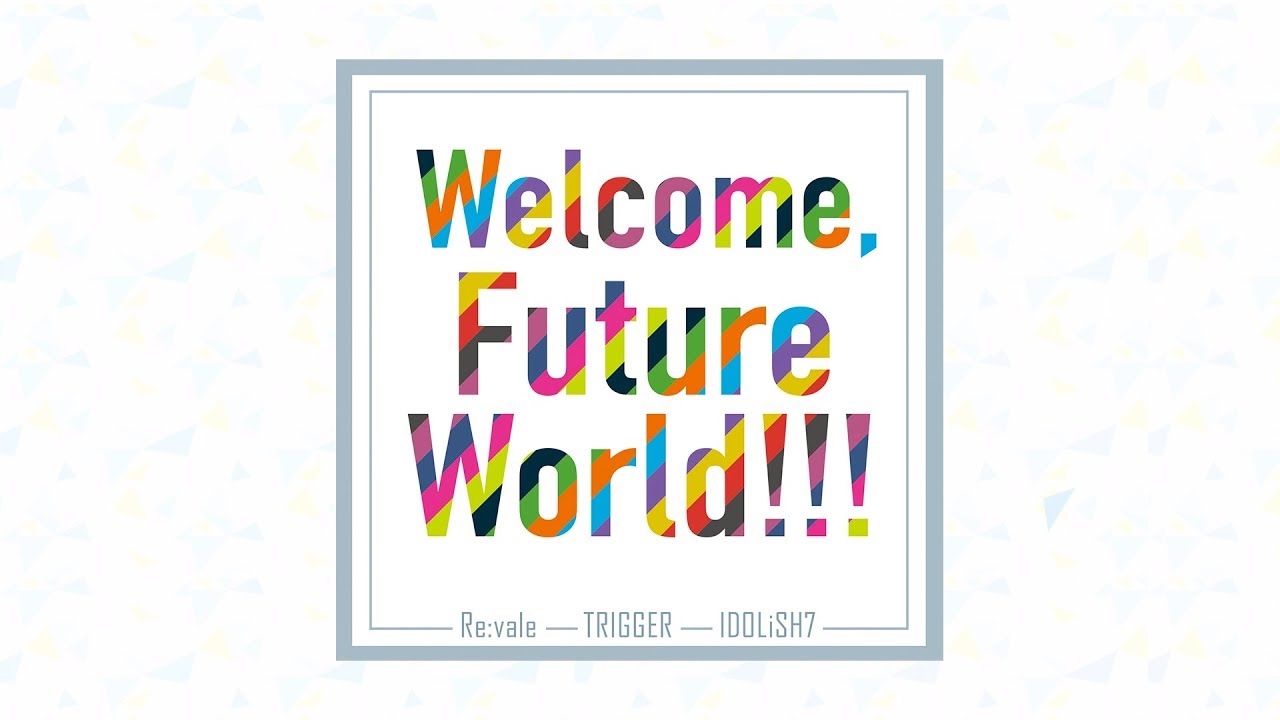 アイドリッシュセブン『Welcome, Future World!!! /Re:vale & TRIGGER & IDOLiSH7』