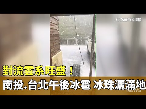 對流雲系旺盛！南投.台北午後冰雹　冰珠灑滿地