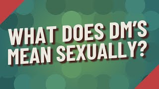 What does DMs mean sexually?
