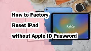 How to Factory Reset iPad without Apple ID Password | 100% Works!
