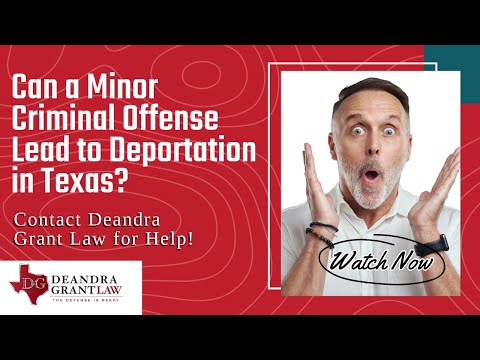 Can a Minor Criminal Offense Lead to Deportation in Texas? | Contact Deandra Grant Law for Help!
