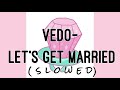 Vedo— let’s get married ( S L O W E D )