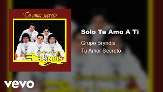 Grupo Bryndis - Sólo Te Amo A Ti (Audio)