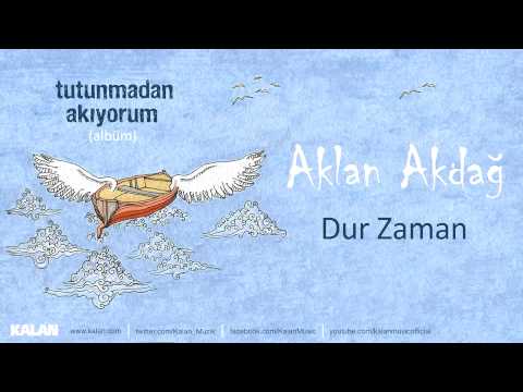 Aklan Akdağ - Dur Zaman - [ Tutunmadan Akıyorum © 2015 Kalan Müzik ]