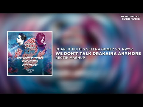 Charlie Puth & Selena Gomez vs. NWYR - We Don't Talk Drakaina Anymore (Rectik Mashup) [Extended Mix]
