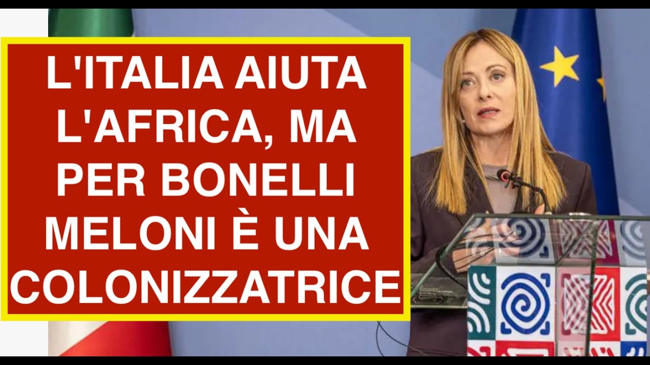 L'ITALIA AIUTA L'AFRICA, MA PER BONELLI MELONI È UNA COLONIZZATRICE