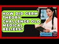 How Did Germ Theory Challenge Old Medical Beliefs? - Firsts of the World